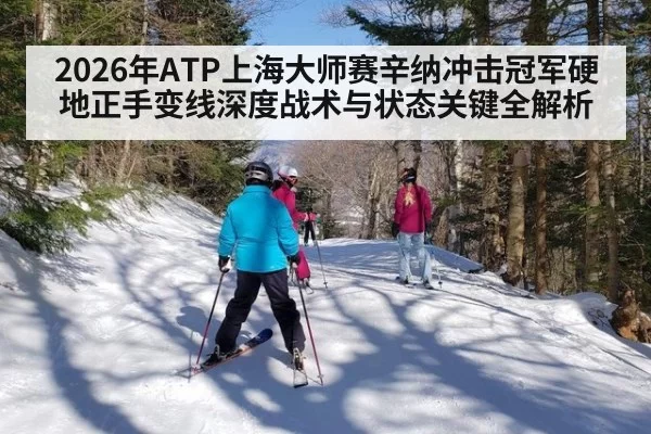 2026年ATP上海大师赛辛纳冲击冠军硬地正手变线深度战术与状态关键全解析