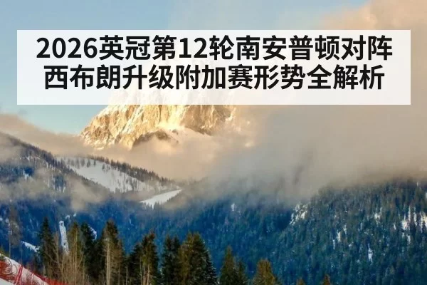 2026英冠第12轮南安普顿对阵西布朗升级附加赛形势全解析